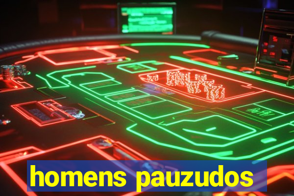 homens pauzudos